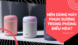 Có Nên Dùng Máy Phun Sương Trong Phòng Điều Hòa (Máy Lạnh)?