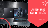 Nên Mua Laptop Hãng Nào? Top 11 Hãng Laptop Tốt Nhất