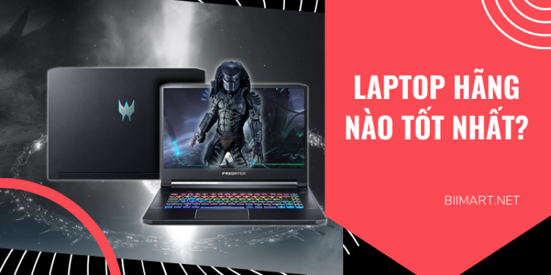 Nên Mua Laptop Hãng Nào? Top 11 Hãng Laptop Tốt Nhất