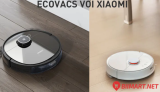 So Sánh Robot Hút Bụi Xiaomi và Ecovacs – Nên mua loại nào?